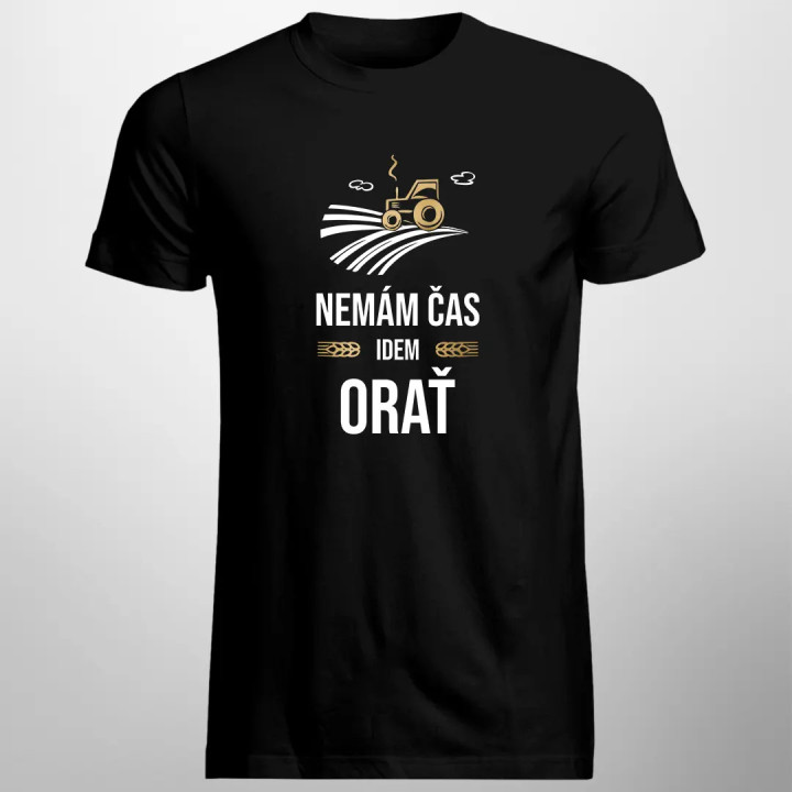 Nemám čas, idem orať - pánske tričko s potlačou