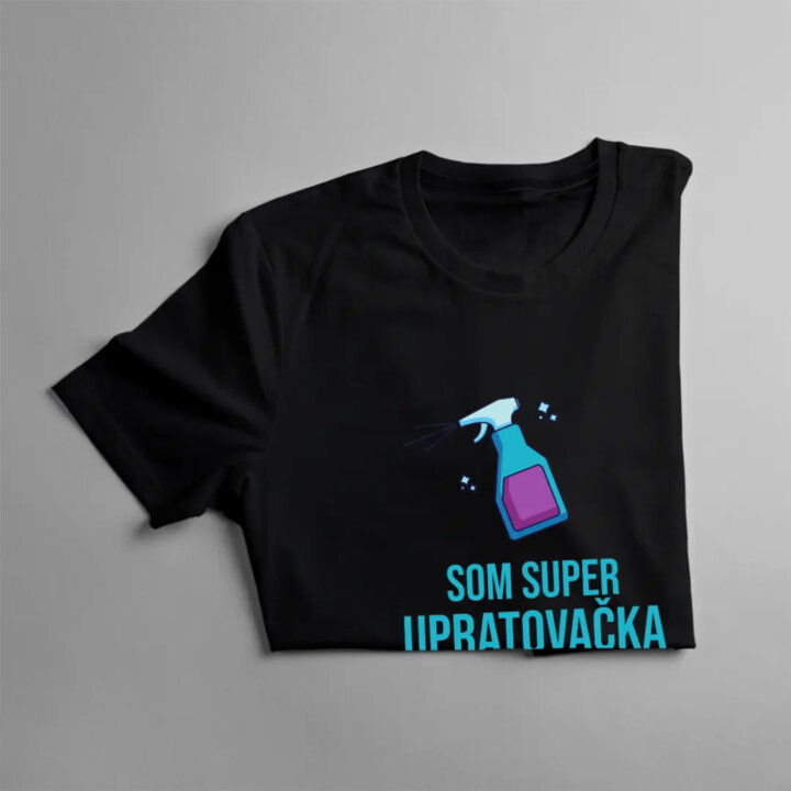 Som super upratovačka a akú super schopnosť máš ty? - dámske tričko s potlačou