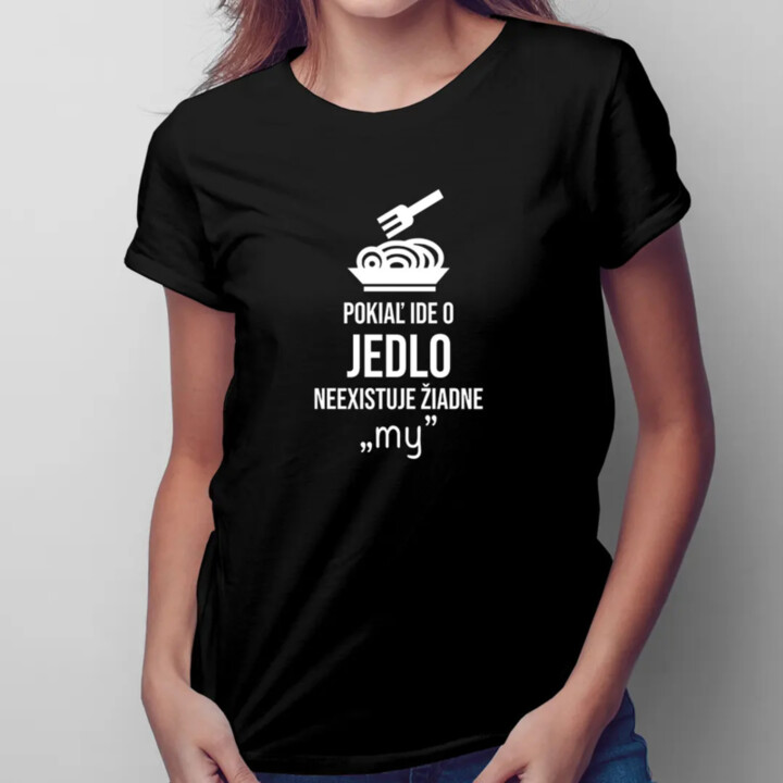 Pokiaľ ide o jedlo, neexistuje žiadne "my" - dámske tričko s potlačou