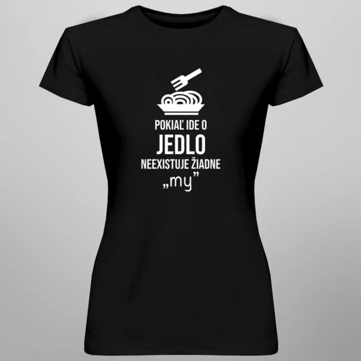 Pokiaľ ide o jedlo, neexistuje žiadne "my" - dámske tričko s potlačou