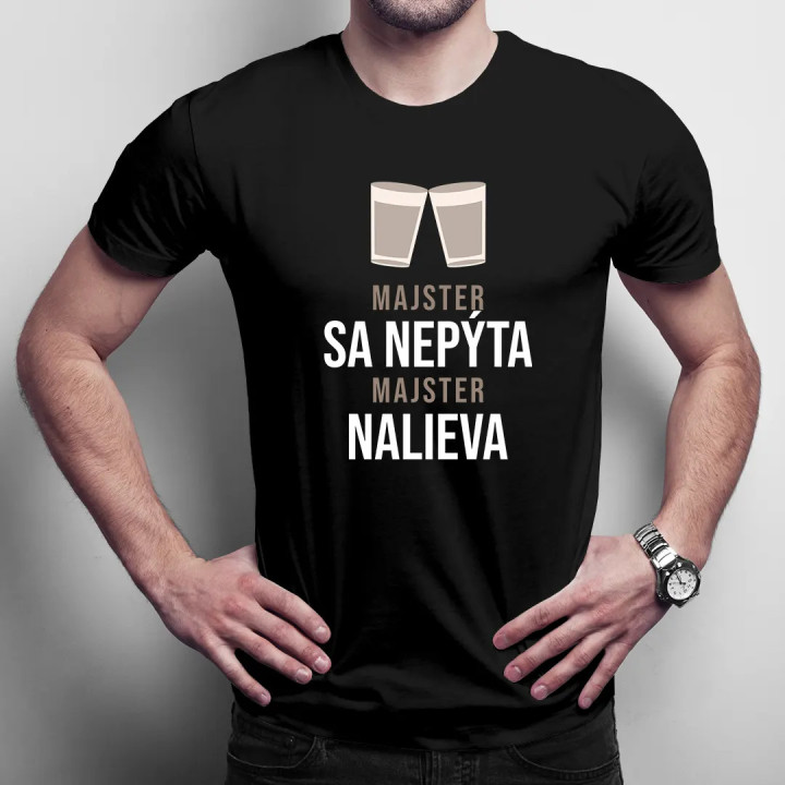 Majster sa nepýta, majster nalieva - pánske tričko s potlačou