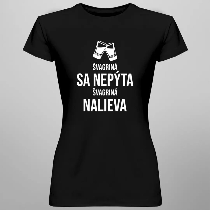 Švagriná sa nepýta, švagriná nalieva - dámske tričko s potlačou