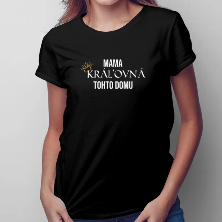 Mama, kráľovná tohto domu - dámske tričko s potlačou