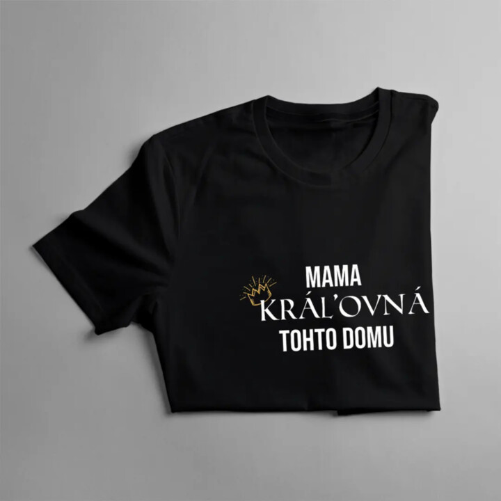 Mama, kráľovná tohto domu - dámske tričko s potlačou