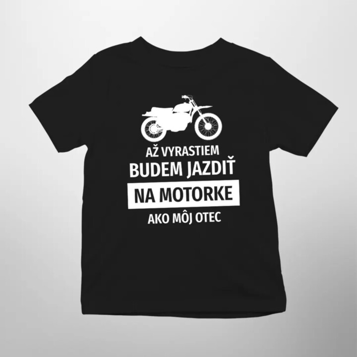 Až vyrastiem, budem jazdiť na motorke, ako môj otec - detské tričko s potlačou