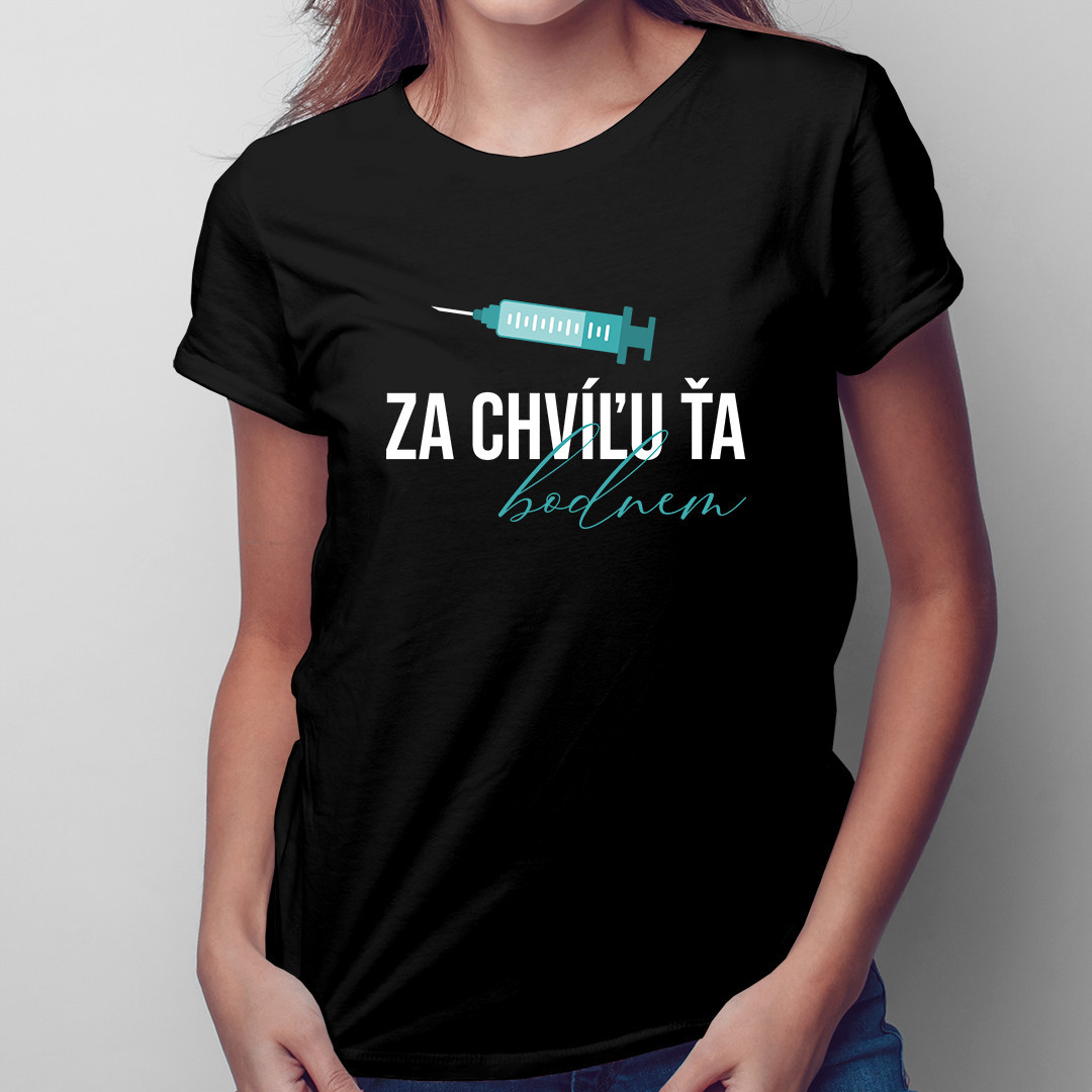 Za chvíľu ťa bodnem - Dámske tričko s potlačou