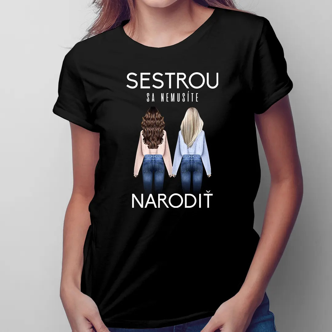 Sestrou sa nemusíte narodiť - Dámske tričko s potlačou