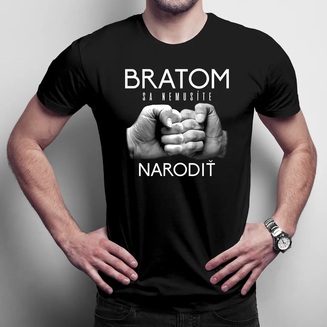Bratom sa nemusíte narodiť - vtipné pánske tričko s potlačou