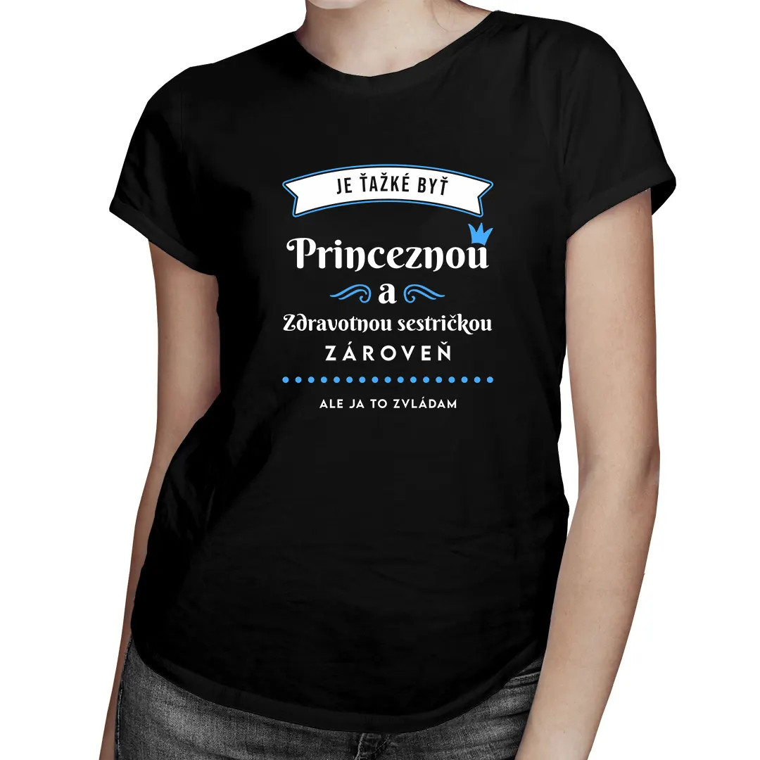 Je ťažké byť princeznou a zdravotnou sestričkou zároveň, ale ja to zvládam- dámske tričko