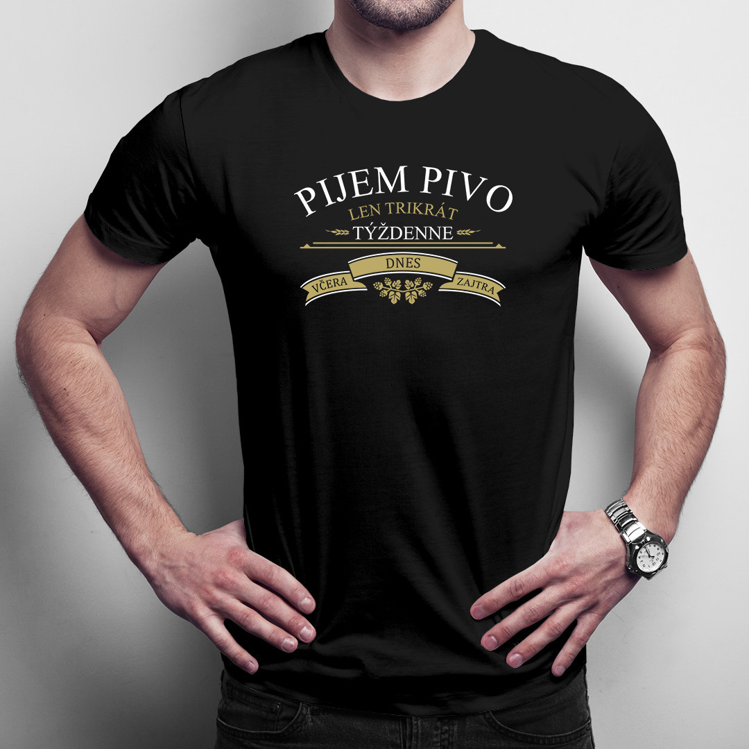 Pijem pivo len trikrát týždenne - včera, dnes a zajtra - pánske a dámske tričko s potlačou