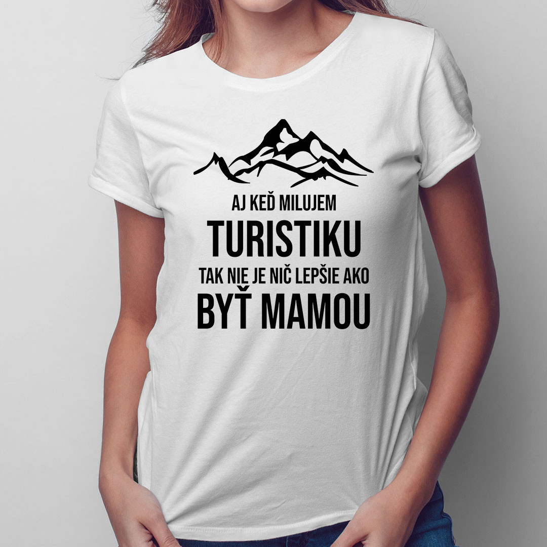 Aj keď milujem turistiku, tak nie je nič lepšie, ako byť mamou - dámske tričko s potlačou